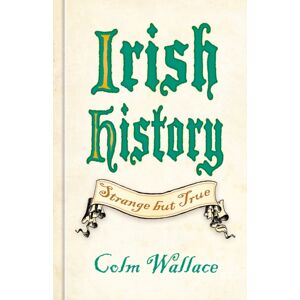 The History Press Ltd Irish History: Strange But True The History Press Ltd Irish History: Strange But True