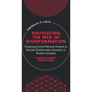 Emerald Publishing Limited Navigating The Web Of Disinformation : Employing Social Network Analysis To Decode Disinformation Dynamics In Modern Societies Emerald Publishing Limited Navigating The Web Of Disinformation : Employing Social Network Analysis To Decode Disinformation Dynamics In Modern Societies