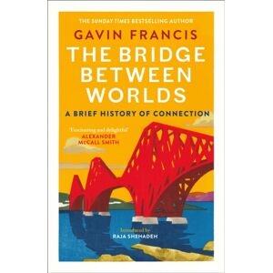 Canongate Books The Bridge Between Worlds : A Brief History Of Connection Canongate Books The Bridge Between Worlds : A Brief History Of Connection