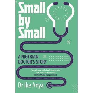 Canongate Books Small By Small : A Nigerian Doctor'S Story Canongate Books Small By Small : A Nigerian Doctor'S Story