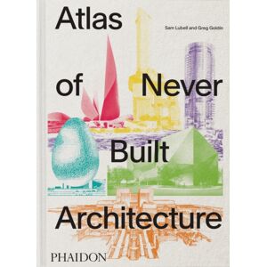Phaidon Press Ltd Atlas Of Never Built Architecture Phaidon Press Ltd Atlas Of Never Built Architecture