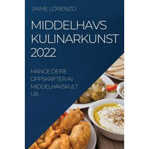 Jaime Lorenzo Middelhavs Kulinarkunst 2022 : Mange Deire Oppskrifter Av Middelhavskultur Jaime Lorenzo Middelhavs Kulinarkunst 2022 : Mange Deire Oppskrifter Av Middelhavskultur