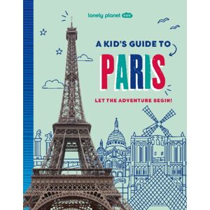 Lonely Planet Global Limited Lonely Planet Kids A Kid'S Guide To Paris : Let The Adventure Begin! Lonely Planet Global Limited Lonely Planet Kids A Kid'S Guide To Paris : Let The Adventure Begin!