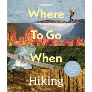 Lonely Planet Global Limited Lonely Planet Where To Go When: Hiking Lonely Planet Global Limited Lonely Planet Where To Go When: Hiking