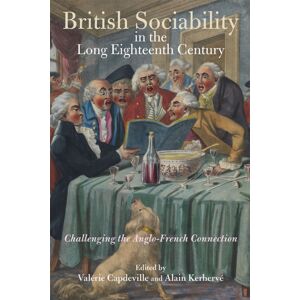 Boydell & Brewer Ltd British Sociability In The Long Eighteenth Century : Challenging The Anglo-French Connection Boydell & Brewer Ltd British Sociability In The Long Eighteenth Century : Challenging The Anglo-French Connection
