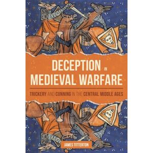 Boydell & Brewer Ltd Deception In Medieval Warfare : Trickery And Cunning In The Central Middle Ages Boydell & Brewer Ltd Deception In Medieval Warfare : Trickery And Cunning In The Central Middle Ages