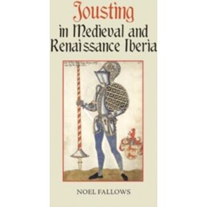 Boydell & Brewer Ltd Jousting In Medieval And Renaissance Iberia Boydell & Brewer Ltd Jousting In Medieval And Renaissance Iberia
