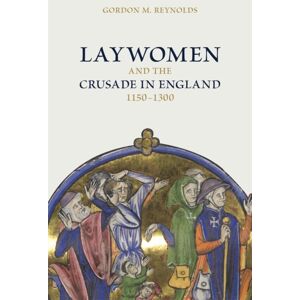 Boydell & Brewer Ltd Laywomen And The Crusade In England, 1150-1300 Boydell & Brewer Ltd Laywomen And The Crusade In England, 1150-1300