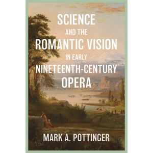 Boydell & Brewer Ltd Science And The Romantic Vision In Early Nineteenth-Century Opera Boydell & Brewer Ltd Science And The Romantic Vision In Early Nineteenth-Century Opera