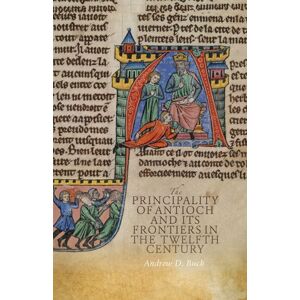 Boydell & Brewer Ltd The Principality Of Antioch And Its Frontiers In The Twelfth Century Boydell & Brewer Ltd The Principality Of Antioch And Its Frontiers In The Twelfth Century