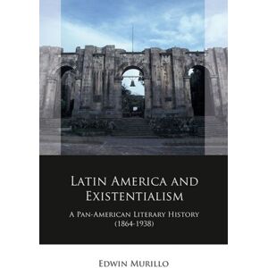 University of Wales Press Latin America And Existentialism : A Pan-American Literary History (1864-1938) University of Wales Press Latin America And Existentialism : A Pan-American Literary History (1864-1938)