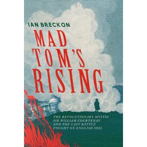 Icon Books Mad Tom'S Rising : The Revolutionary Mystic Sir William Courtenay And The Last Battle Fought On English Soil Icon Books Mad Tom'S Rising : The Revolutionary Mystic Sir William Courtenay And The Last Battle Fought On English Soil