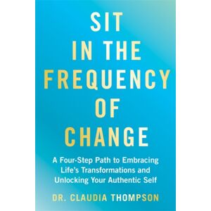Hay House UK Ltd Sit In The Frequency Of Change : A Four-Step Path To Embracing Life'S Transformations And Unlocking Your Authentic Self Hay House UK Ltd Sit In The Frequency Of Change : A Four-Step Path To Embracing Life'S Transformations And Unlocking Your Authentic Self