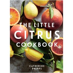 Quadrille Publishing Ltd The Little Citrus Cookbook Quadrille Publishing Ltd The Little Citrus Cookbook