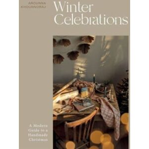 Quadrille Publishing Ltd Winter Celebrations : A Modern Guide To A Handmade Christmas Quadrille Publishing Ltd Winter Celebrations : A Modern Guide To A Handmade Christmas