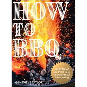 Quadrille Publishing Ltd How To Bbq : The Definitive Guide To Fire Cooking Quadrille Publishing Ltd How To Bbq : The Definitive Guide To Fire Cooking