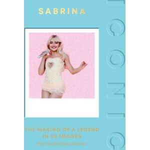 Quadrille Publishing Ltd Iconic: Sabrina : The Making Of A Legend In 50 Images Quadrille Publishing Ltd Iconic: Sabrina : The Making Of A Legend In 50 Images