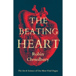 Bloomsbury Publishing PLC The Beating Heart : The Art And Science Of Our Most Vital Organ Bloomsbury Publishing PLC The Beating Heart : The Art And Science Of Our Most Vital Organ
