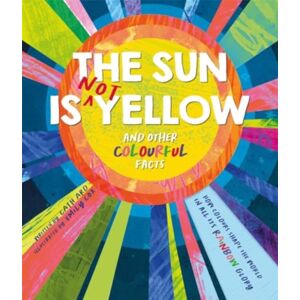 Bonnier Books Ltd The Sun Is Not Yellow And Other Colourful Facts Bonnier Books Ltd The Sun Is Not Yellow And Other Colourful Facts