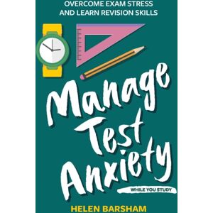 Trigger Publishing Manage Test Anxiety While You Study : Overcome Exam Stress And Learn Revision Skills Trigger Publishing Manage Test Anxiety While You Study : Overcome Exam Stress And Learn Revision Skills