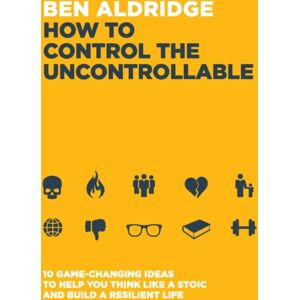 Trigger Publishing How To Control The Uncontrollable : 10 Game Changing Ideas To Help You Think Like A Stoic And Build A Resilient Life Trigger Publishing How To Control The Uncontrollable : 10 Game Changing Ideas To Help You Think Like A Stoic And Build A Resilient Life