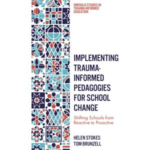 Emerald Publishing Limited Implementing Trauma-Informed Pedagogies For School Change : Shifting Schools From Reactive To Proactive Emerald Publishing Limited Implementing Trauma-Informed Pedagogies For School Change : Shifting Schools From Reactive To Proactive