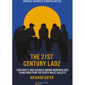Emerald Publishing Limited The 21st Century Ladz : Continuity And Changes Among Marginalised Young Men From The South Wales Valleys Emerald Publishing Limited The 21st Century Ladz : Continuity And Changes Among Marginalised Young Men From The South Wales Valleys