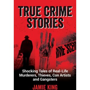 Octopus Publishing Group True Crime Stories : Shocking Tales Of Real-Life Murderers, Thieves, Con Artists And Gangsters Octopus Publishing Group True Crime Stories : Shocking Tales Of Real-Life Murderers, Thieves, Con Artists And Gangsters