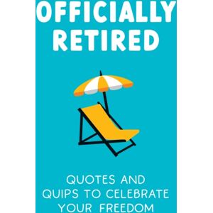 Octopus Publishing Group Officially Retired : Hilarious Quips And Quotes To Celebrate Your Freedom Octopus Publishing Group Officially Retired : Hilarious Quips And Quotes To Celebrate Your Freedom