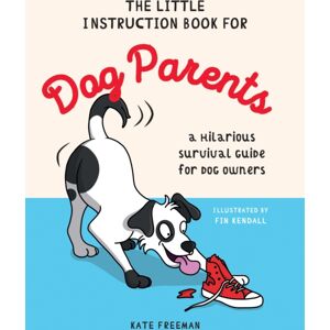 Octopus Publishing Group The Little Instruction Book For Dog Parents : A Hilarious Survival Guide For Dog Owners Octopus Publishing Group The Little Instruction Book For Dog Parents : A Hilarious Survival Guide For Dog Owners