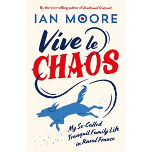 Octopus Publishing Group Vive Le Chaos : My So-Called Tranquil Family Life In Rural France Octopus Publishing Group Vive Le Chaos : My So-Called Tranquil Family Life In Rural France