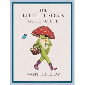 Octopus Publishing Group The Little Frog'S Guide To Life : Love, Advice And Inspiration For Every Day From The Internet’s Beloved Mushroom Frog Octopus Publishing Group The Little Frog'S Guide To Life : Love, Advice And Inspiration For Every Day From The Internet’s Beloved Mushroom Frog