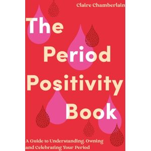 Summersdale Publishers The Period Positivity Book : A Guide To Understanding, Owning And Celebrating Your Period Summersdale Publishers The Period Positivity Book : A Guide To Understanding, Owning And Celebrating Your Period