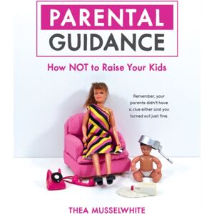Octopus Publishing Group Parental Guidance : How Not To Raise Your Kids Octopus Publishing Group Parental Guidance : How Not To Raise Your Kids