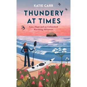 Octopus Publishing Group Thundery At Times : Loss, Hope And An Unfinished Kayaking Adventure – A Memoir Octopus Publishing Group Thundery At Times : Loss, Hope And An Unfinished Kayaking Adventure – A Memoir