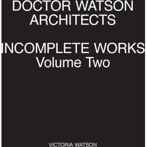 Doctor Watson Architects Incomplete Works Volume Two Doctor Watson Architects Incomplete Works Volume Two