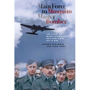 Fighting High Ltd Main Force To Mosquito Master Bomber : The Story Of Wing Commander Eric Benjamin Dfc & Bar Fighting High Ltd Main Force To Mosquito Master Bomber : The Story Of Wing Commander Eric Benjamin Dfc & Bar