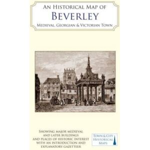 The Historic Towns Trust An Historical Map Of Beverley: Medieval, Georgian And Victorian Town The Historic Towns Trust An Historical Map Of Beverley: Medieval, Georgian And Victorian Town