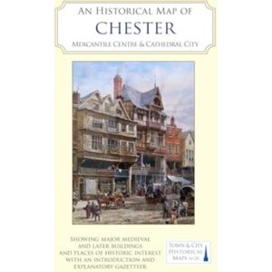 The Historic Towns Trust An Historical Map Of Chester : Mercantile Centre And Cathedral City The Historic Towns Trust An Historical Map Of Chester : Mercantile Centre And Cathedral City