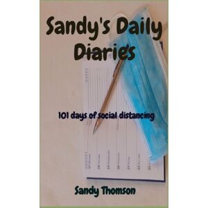 Sandy Thomson Sandy'S Daily Diaries : 101 Days Of Social Distancing Sandy Thomson Sandy'S Daily Diaries : 101 Days Of Social Distancing