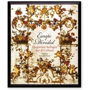 V & A Publishing Europe Divided: Huguenot Refugee Art And Culture V & A Publishing Europe Divided: Huguenot Refugee Art And Culture