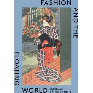 V & A Publishing Fashion And The Floating World : Japanese Ukiyo-E Prints V & A Publishing Fashion And The Floating World : Japanese Ukiyo-E Prints