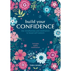 Arcturus Publishing Ltd Build Your Confidence : Use Mindfulness And Meditation To Build Self-Esteem Arcturus Publishing Ltd Build Your Confidence : Use Mindfulness And Meditation To Build Self-Esteem