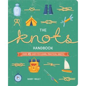 Arcturus Publishing Ltd The Knots Handbook : Over 45 Easy-To-Learn, Practical Knots Arcturus Publishing Ltd The Knots Handbook : Over 45 Easy-To-Learn, Practical Knots