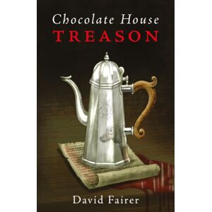 Troubador Publishing Chocolate House Treason : A Mystery Of Queen Anne’s London Troubador Publishing Chocolate House Treason : A Mystery Of Queen Anne’s London