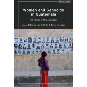 Bloomsbury Publishing PLC Women And Genocide In Guatemala : Justice And The Politics Of Memorialization Bloomsbury Publishing PLC Women And Genocide In Guatemala : Justice And The Politics Of Memorialization