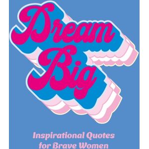 Headline Publishing Group Dream Big : Inspirational Quotes For Bold Women Headline Publishing Group Dream Big : Inspirational Quotes For Bold Women