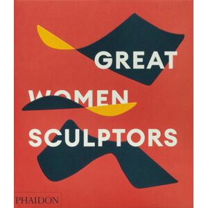 Phaidon Press Ltd Great Women Sculptors Phaidon Press Ltd Great Women Sculptors