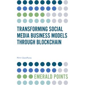 Emerald Publishing Limited Transforming Social Media Business Models Through Blockchain Emerald Publishing Limited Transforming Social Media Business Models Through Blockchain
