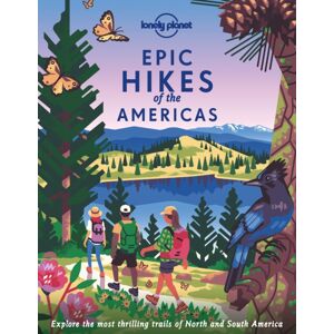 Lonely Planet Global Limited Lonely Planet Epic Hikes Of The Americas Lonely Planet Global Limited Lonely Planet Epic Hikes Of The Americas